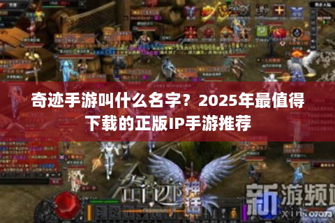 奇迹手游叫什么名字？2025年最值得下载的正版IP手游推荐
