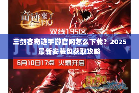 三剑客奇迹手游官网怎么下载？2025最新安装包获取攻略
