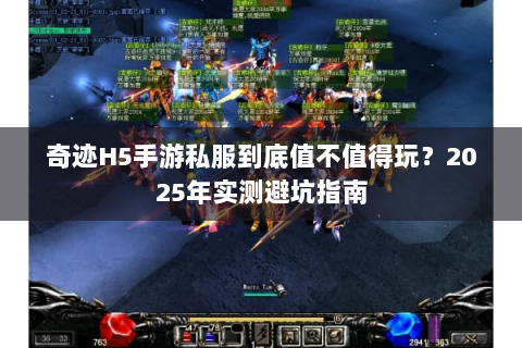 奇迹H5手游私服到底值不值得玩？2025年实测避坑指南