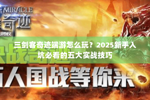 三剑客奇迹端游怎么玩？2025新手入坑必看的五大实战技巧
